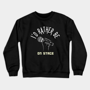 I´d rather be on music stage, microphone. White text and image Crewneck Sweatshirt